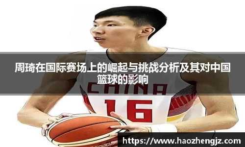 周琦在国际赛场上的崛起与挑战分析及其对中国篮球的影响